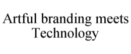 ARTFUL BRANDING MEETS TECHNOLOGY trademark