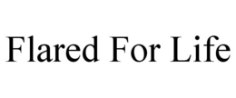 FLARED FOR LIFE trademark