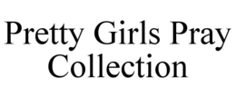 PRETTY GIRLS PRAY COLLECTION trademark