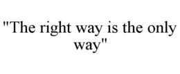 "THE RIGHT WAY IS THE ONLY WAY" trademark