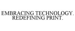 EMBRACING TECHNOLOGY. REDEFINING PRINT. trademark
