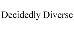 DECIDEDLY DIVERSE trademark