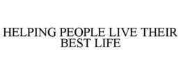 HELPING PEOPLE LIVE THEIR BEST LIFE trademark