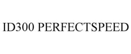 ID300 PERFECTSPEED trademark