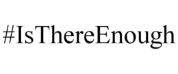 #ISTHEREENOUGH trademark