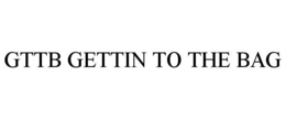 GTTB GETTIN TO THE BAG trademark