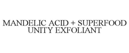 MANDELIC ACID + SUPERFOOD UNITY EXFOLIANT trademark