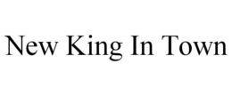 NEW KING IN TOWN trademark