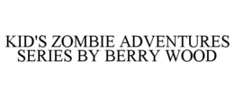 KID'S ZOMBIE ADVENTURES SERIES BY BERRY WOOD trademark