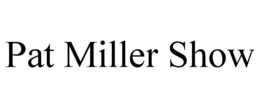 PAT MILLER SHOW trademark