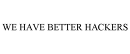 WE HAVE BETTER HACKERS trademark