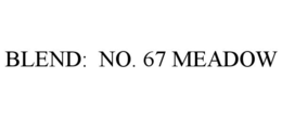 BLEND: NO. 67 MEADOW trademark