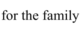 FOR THE FAMILY trademark