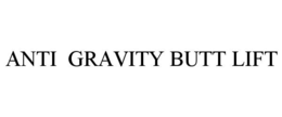 ANTI GRAVITY BUTT LIFT trademark