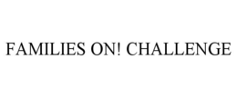 FAMILIES ON! CHALLENGE trademark
