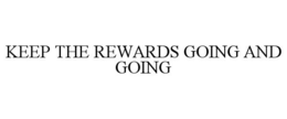 KEEP THE REWARDS GOING AND GOING trademark