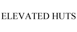 ELEVATED HUTS trademark