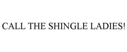 CALL THE SHINGLE LADIES! trademark