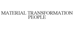 MATERIAL TRANSFORMATION PEOPLE trademark