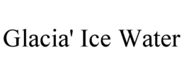 GLACIA' ICE WATER trademark