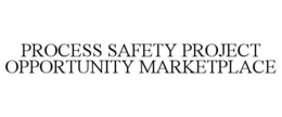 PROCESS SAFETY PROJECT OPPORTUNITY MARKETPLACE trademark