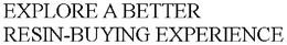 EXPLORE A BETTER RESIN-BUYING EXPERIENCE trademark