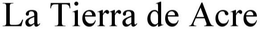 LA TIERRA DE ACRE trademark