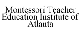 MONTESSORI TEACHER EDUCATION INSTITUTE OF ATLANTA trademark