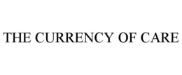 THE CURRENCY OF CARE trademark