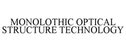 MONOLOTHIC OPTICAL STRUCTURE TECHNOLOGY trademark