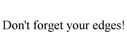 DON'T FORGET YOUR EDGES! trademark