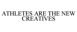 ATHLETES ARE THE NEW CREATIVES trademark