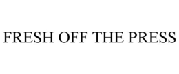 FRESH OFF THE PRESS trademark