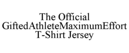 THE OFFICIAL GIFTEDATHLETEMAXIMUMEFFORT T-SHIRT JERSEY trademark