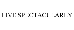 LIVE SPECTACULARLY trademark