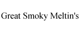 GREAT SMOKY MELTIN'S trademark