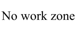 NO WORK ZONE trademark