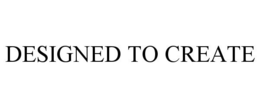 DESIGNED TO CREATE trademark