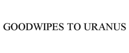 GOODWIPES TO URANUS trademark