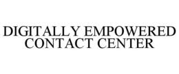 DIGITALLY EMPOWERED CONTACT CENTER trademark