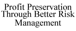 PROFIT PRESERVATION THROUGH BETTER RISK MANAGEMENT trademark