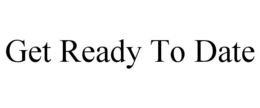 GET READY TO DATE trademark