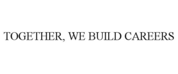 TOGETHER, WE BUILD CAREERS trademark