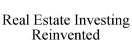 REAL ESTATE INVESTING REINVENTED trademark