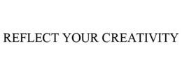 REFLECT YOUR CREATIVITY trademark