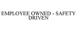 EMPLOYEE OWNED - SAFETY DRIVEN trademark