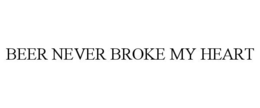 BEER NEVER BROKE MY HEART trademark