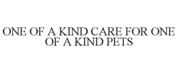 ONE OF A KIND CARE FOR ONE OF A KIND PETS trademark