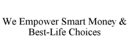 WE EMPOWER SMART MONEY & BEST-LIFE CHOICES trademark