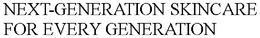 NEXT-GENERATION SKINCARE FOR EVERY GENERATION trademark